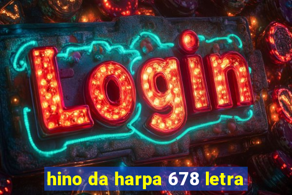 hino da harpa 678 letra